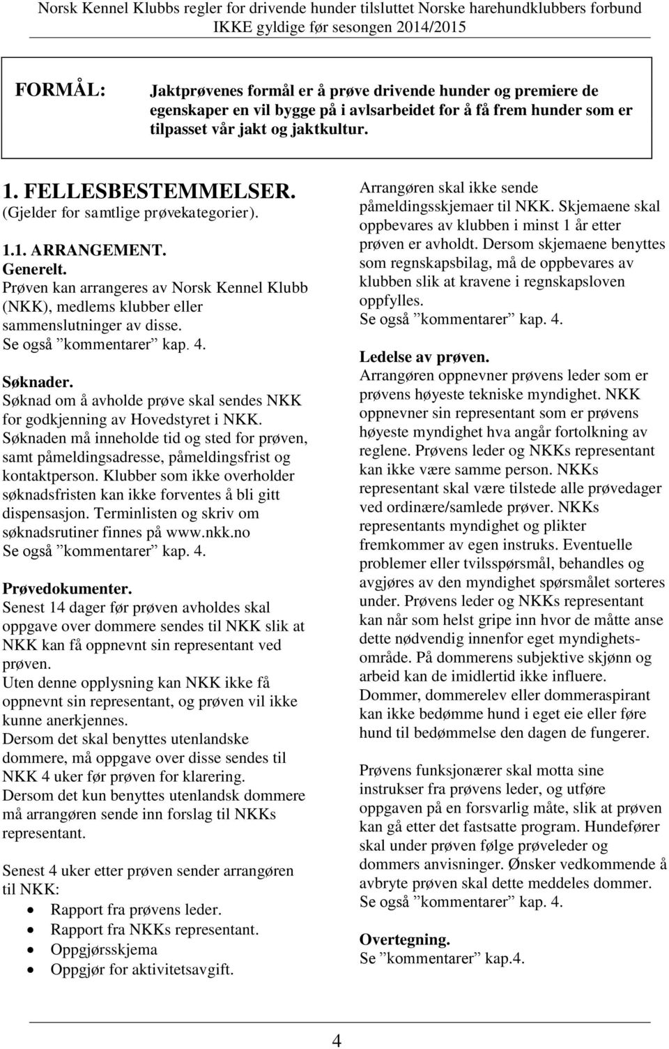 Søknader. Søknad om å avholde prøve skal sendes NKK for godkjenning av Hovedstyret i NKK. Søknaden må inneholde tid og sted for prøven, samt påmeldingsadresse, påmeldingsfrist og kontaktperson.