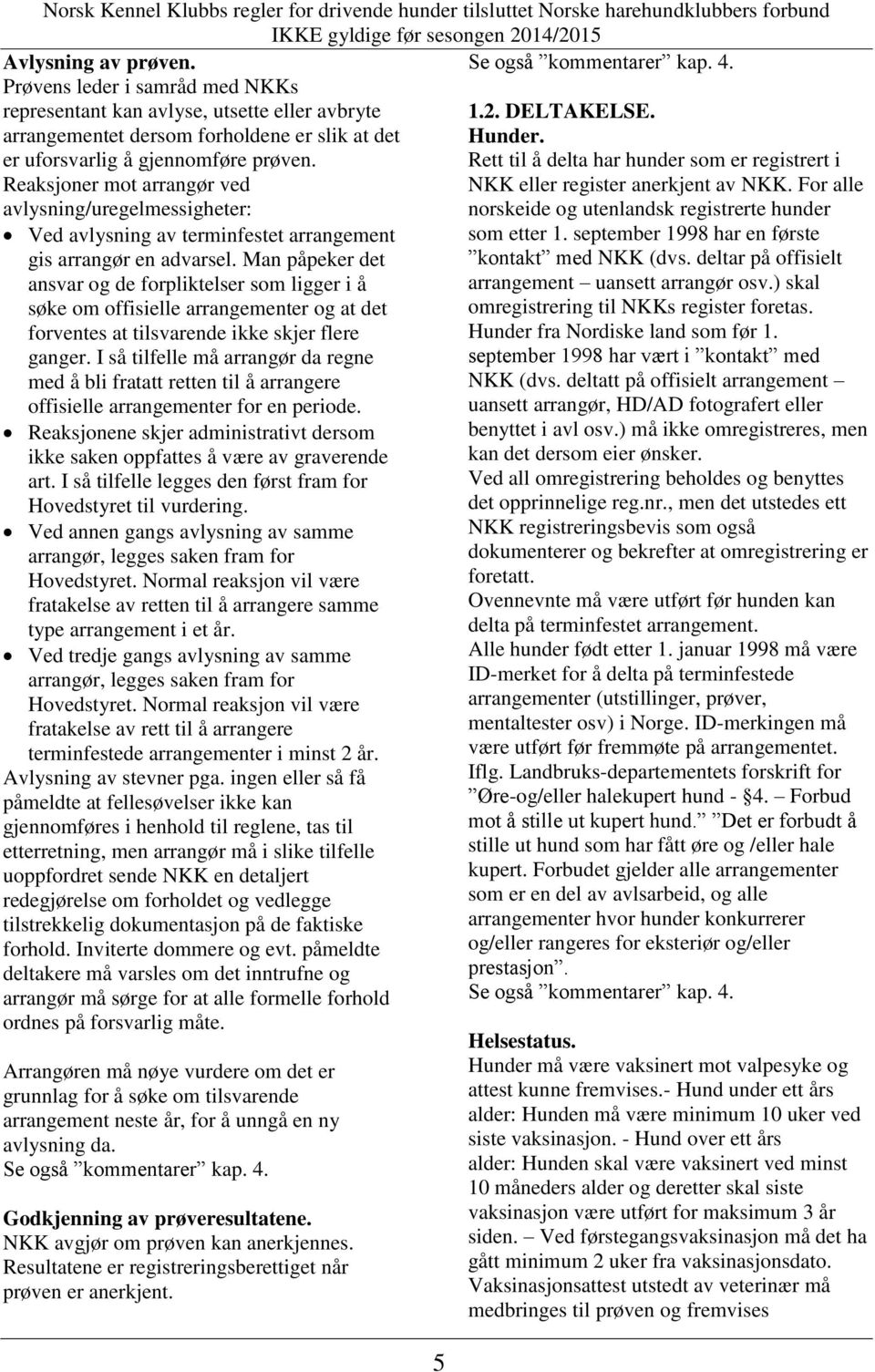 For alle avlysning/uregelmessigheter: norskeide og utenlandsk registrerte hunder Ved avlysning av terminfestet arrangement som etter 1. september 1998 har en første gis arrangør en advarsel.