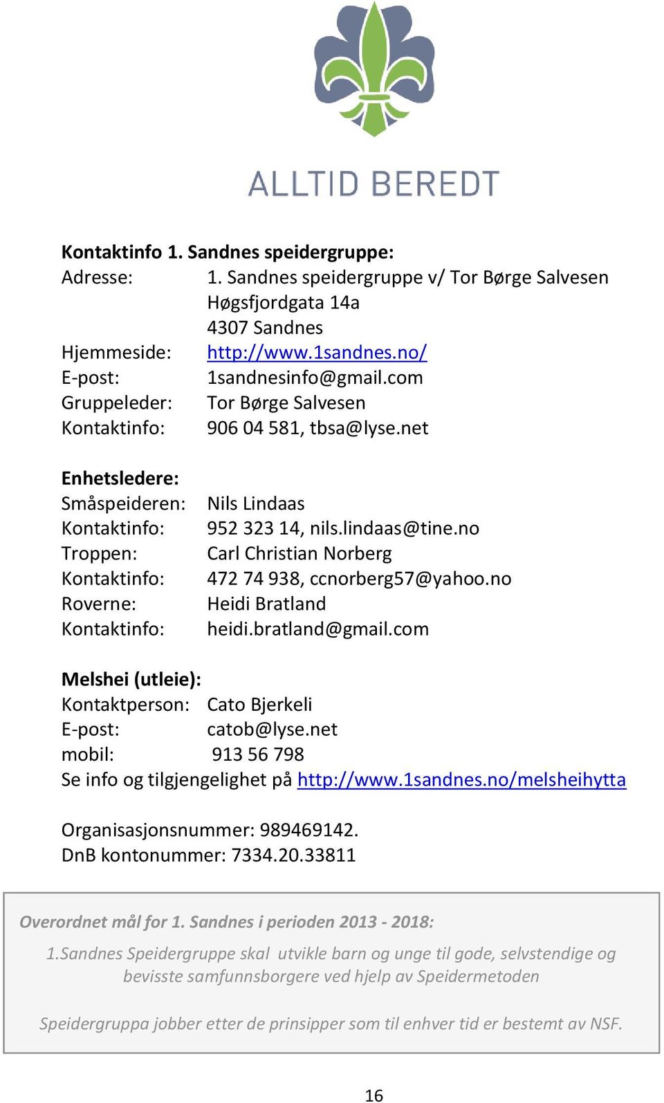 lindaas@tine.no Carl Christian Norberg 472 74 938, ccnorberg57@yahoo.no Heidi Bratland heidi.bratland@gmail.com Melshei (utleie): Kontaktperson: Cato Bjerkeli E-post: catob@lyse.