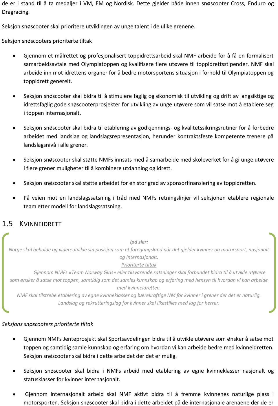 utøvere til toppidrettsstipender. NMF skal arbeide inn mot idrettens organer for å bedre motorsportens situasjon i forhold til Olympiatoppen og toppidrett generelt.