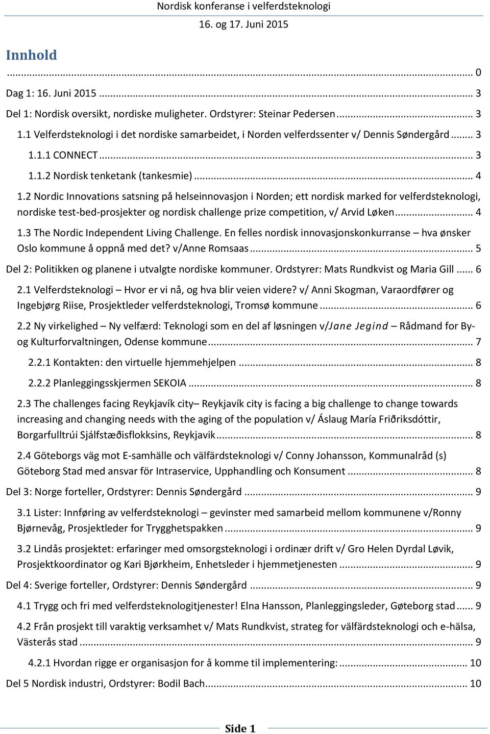 2 Nordic Innovations satsning på helseinnovasjon i Norden; ett nordisk marked for velferdsteknologi, nordiske test-bed-prosjekter og nordisk challenge prize competition, v/ Arvid Løken... 4 1.