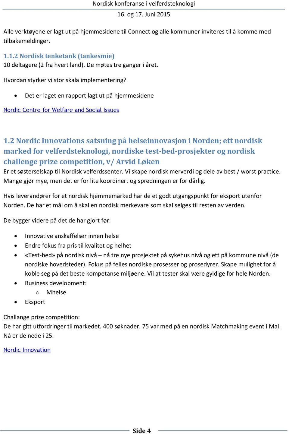 2 Nordic Innovations satsning på helseinnovasjon i Norden; ett nordisk marked for velferdsteknologi, nordiske test-bed-prosjekter og nordisk challenge prize competition, v/ Arvid Løken Er et