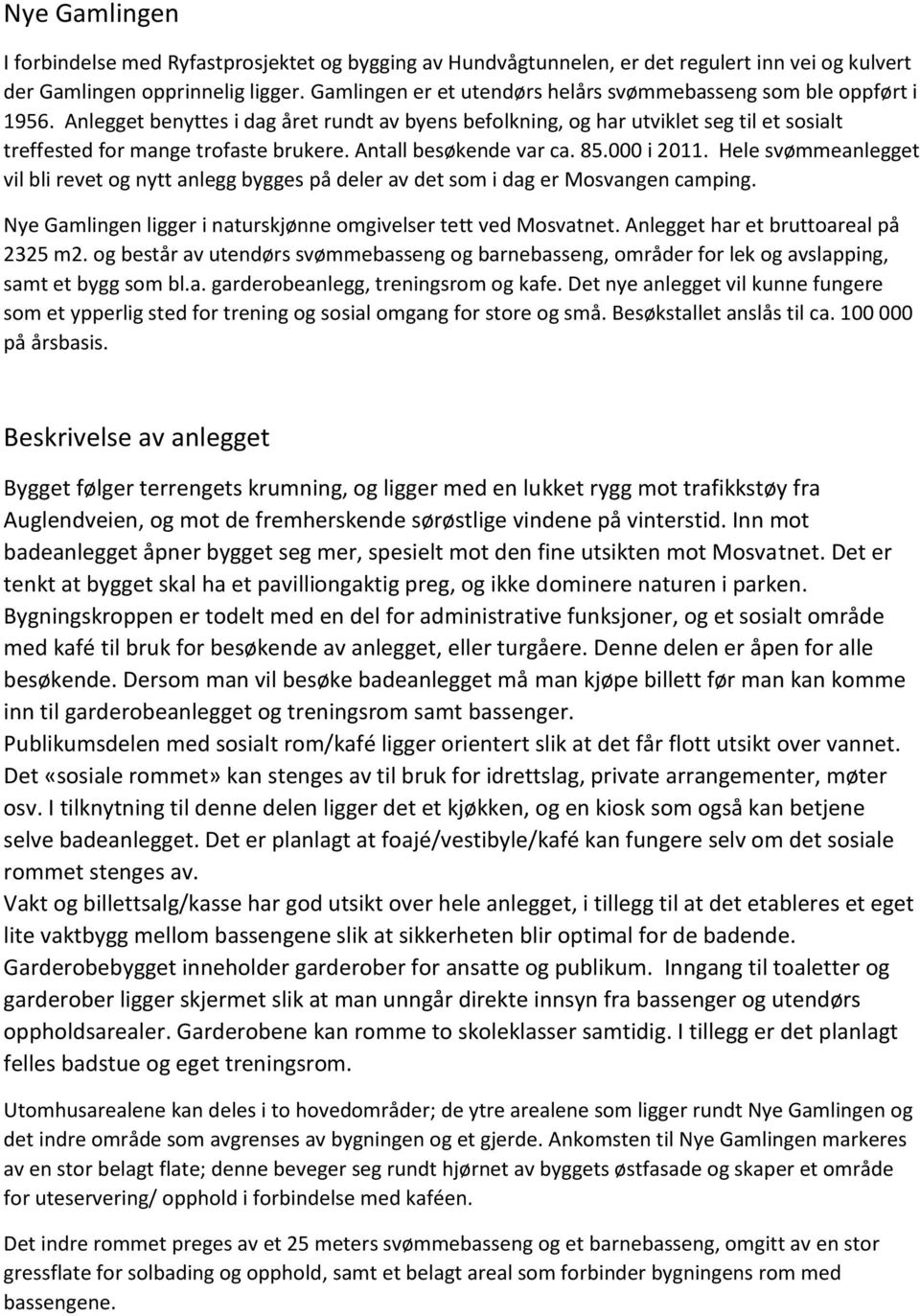 Antall besøkende var ca. 85.000 i 2011. Hele svømmeanlegget vil bli revet og nytt anlegg bygges på deler av det som i dag er Mosvangen camping.