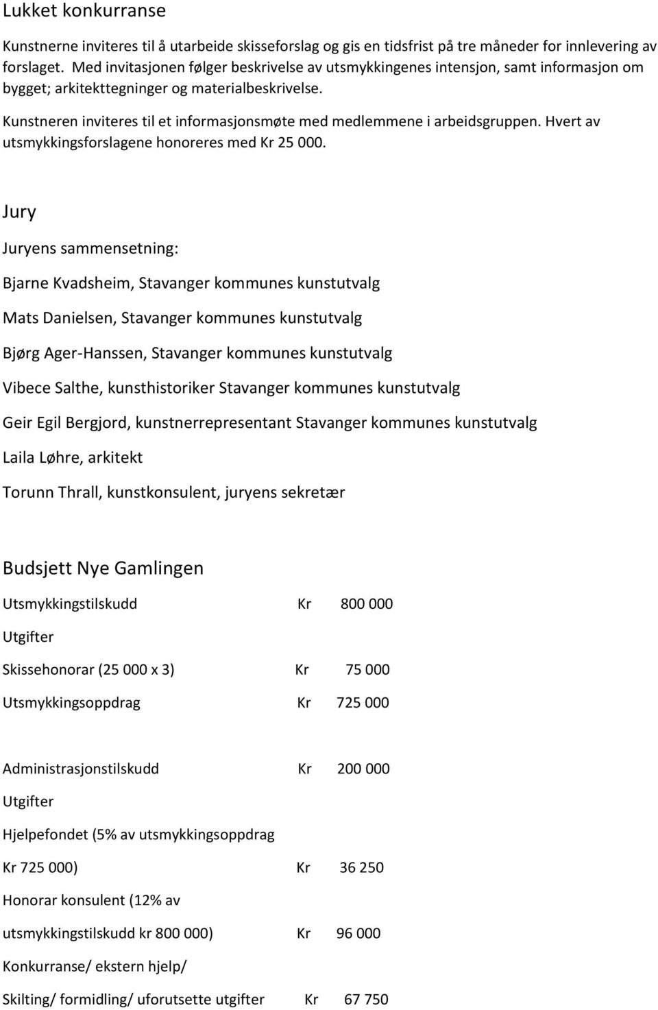 Kunstneren inviteres til et informasjonsmøte med medlemmene i arbeidsgruppen. Hvert av utsmykkingsforslagene honoreres med Kr 25 000.