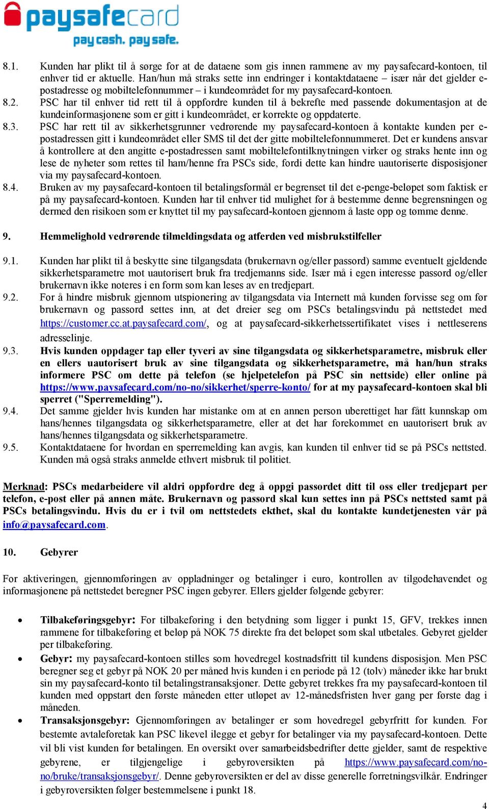 PSC har til enhver tid rett til å oppfordre kunden til å bekrefte med passende dokumentasjon at de kundeinformasjonene som er gitt i kundeområdet, er korrekte og oppdaterte. 8.3.