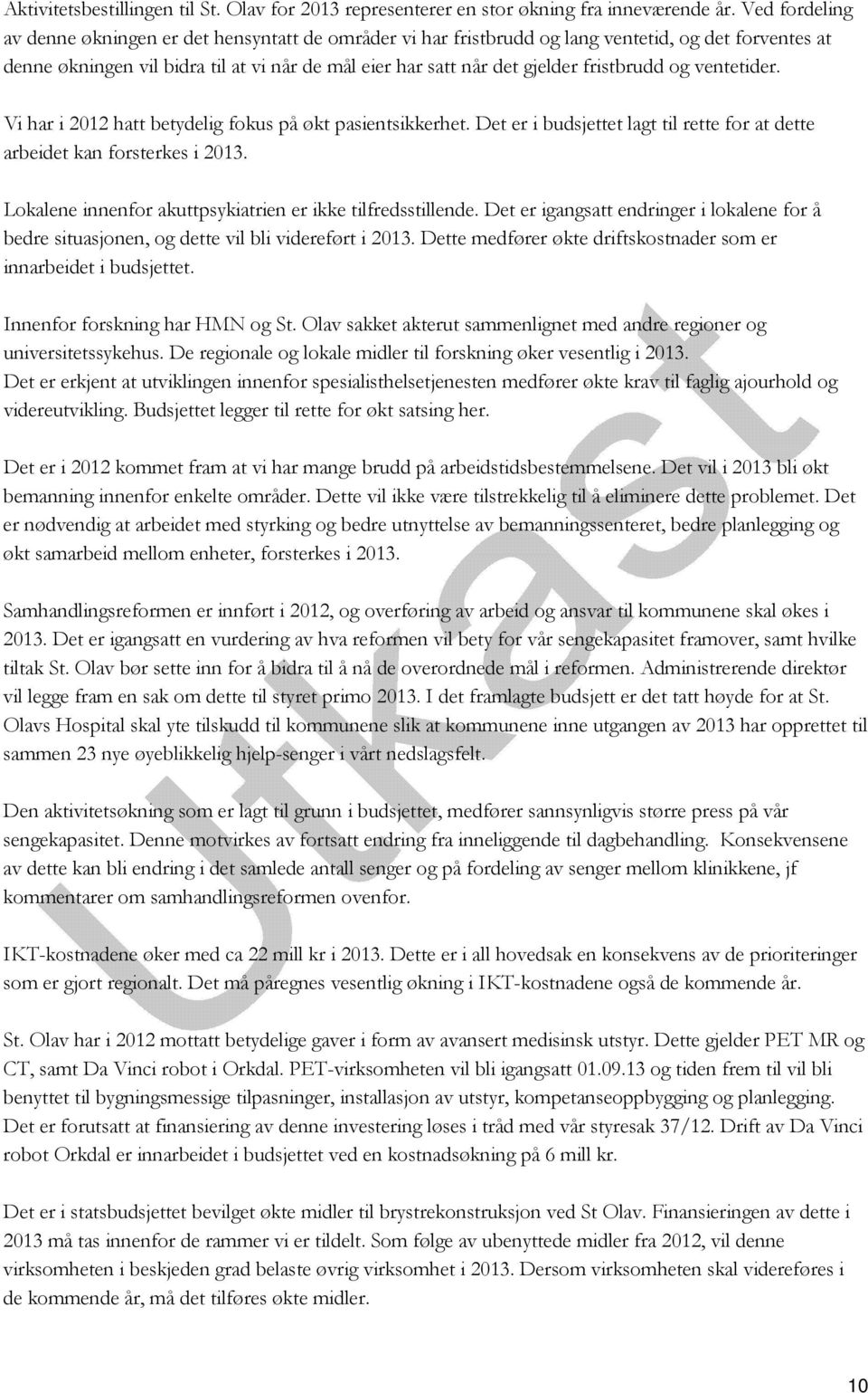 fristbrudd og ventetider. Vi har i 2012 hatt betydelig fokus på økt pasientsikkerhet. Det er i budsjettet lagt til rette for at dette arbeidet kan forsterkes i 2013.