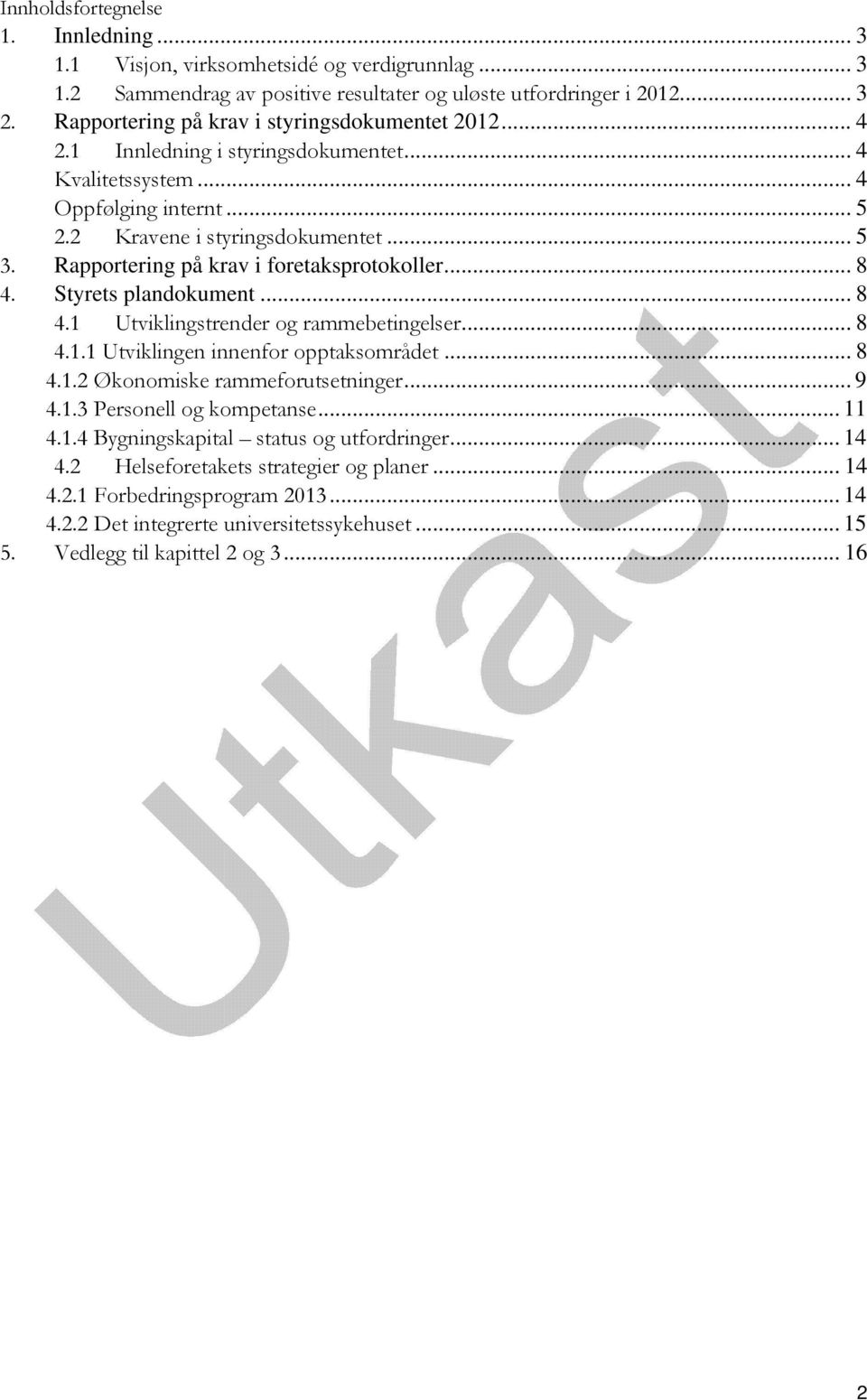 Rapportering på krav i foretaksprotokoller... 8 4. Styrets plandokument... 8 4.1 Utviklingstrender og rammebetingelser... 8 4.1.1 Utviklingen innenfor opptaksområdet... 8 4.1.2 Økonomiske rammeforutsetninger.