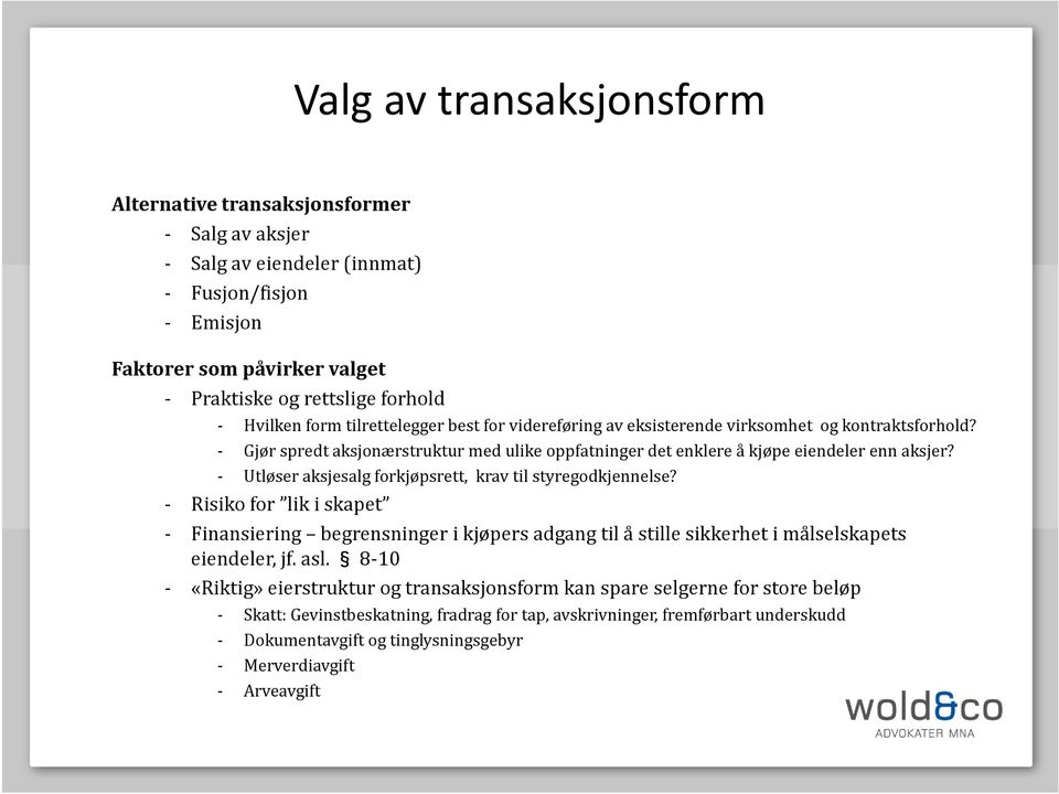 - Utløser aksjesalg forkjøpsrett, krav til styregodkjennelse? - Risiko for lik i skapet - Finansiering begrensninger i kjøpers adgang til å stille sikkerhet i målselskapets eiendeler, jf. asl.