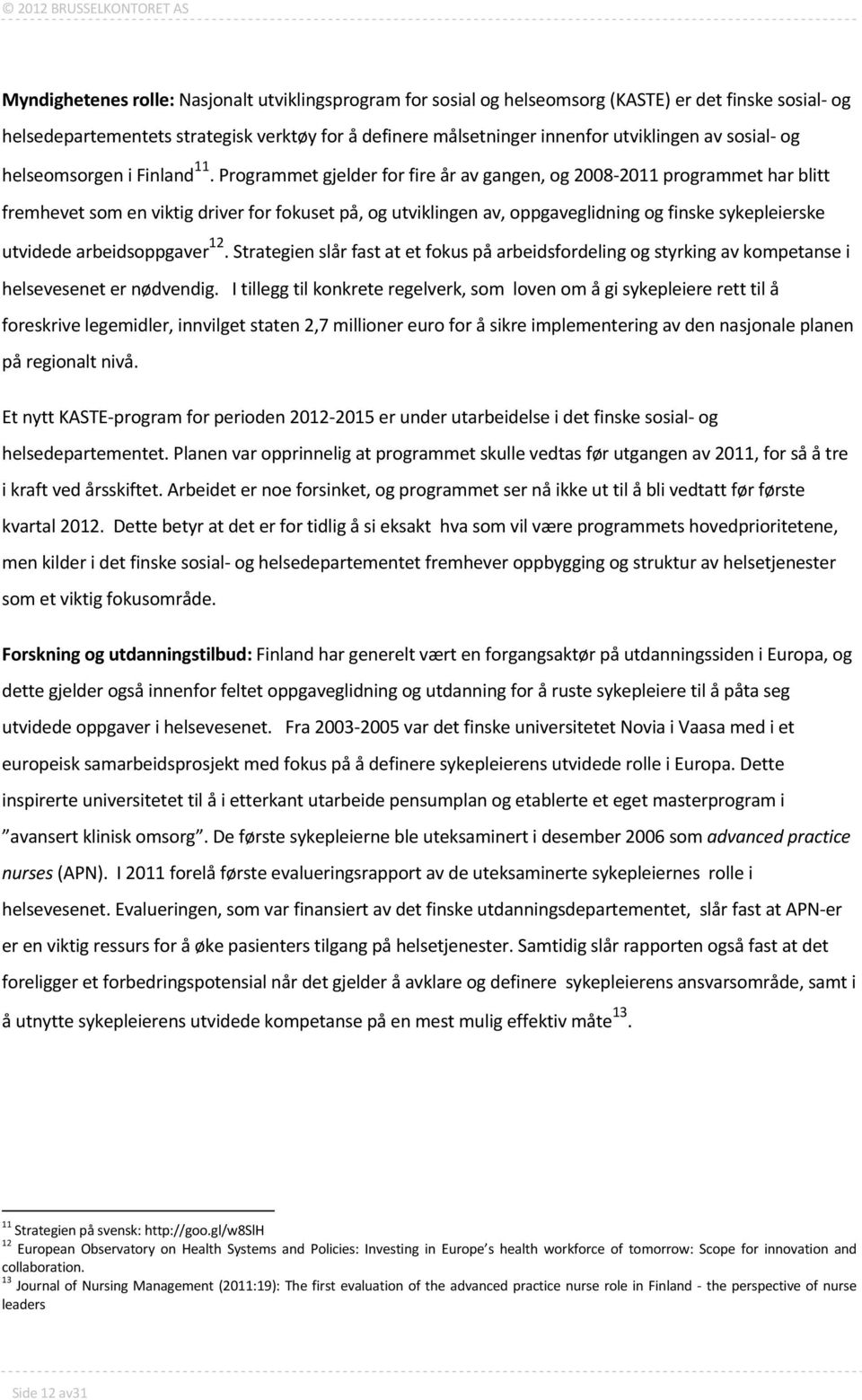 Programmet gjelder for fire år av gangen, og 2008-2011 programmet har blitt fremhevet som en viktig driver for fokuset på, og utviklingen av, oppgaveglidning og finske sykepleierske utvidede