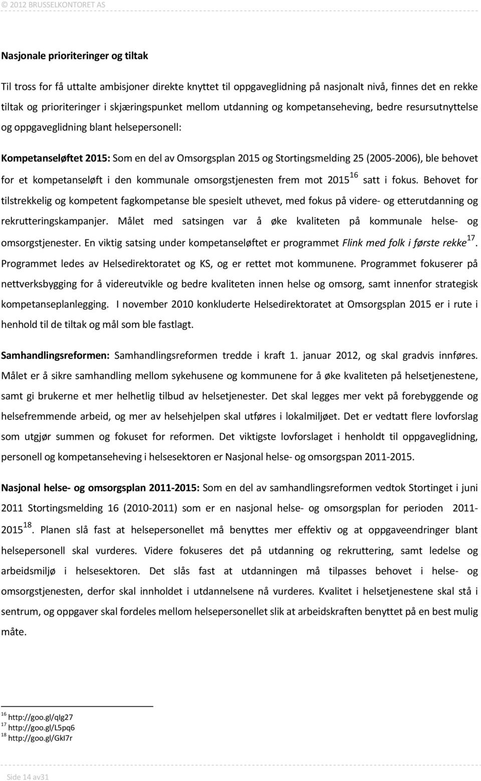 (2005-2006), ble behovet for et kompetanseløft i den kommunale omsorgstjenesten frem mot 2015 16 satt i fokus.