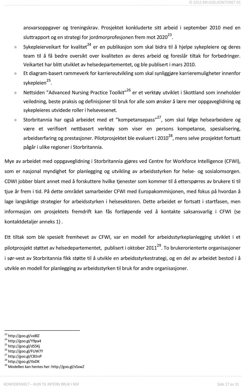 Veikartet har blitt utviklet av helsedepartementet, og ble publisert i mars 2010.» Et diagram- basert rammeverk for karriereutvikling som skal synliggjøre karrieremuligheter innenfor sykepleien 25.