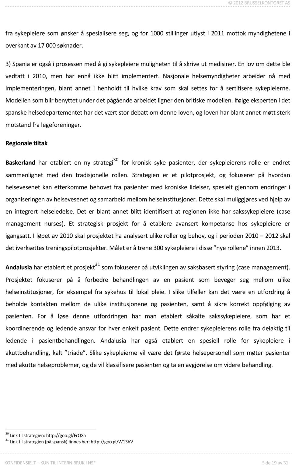 Nasjonale helsemyndigheter arbeider nå med implementeringen, blant annet i henholdt til hvilke krav som skal settes for å sertifisere sykepleierne.