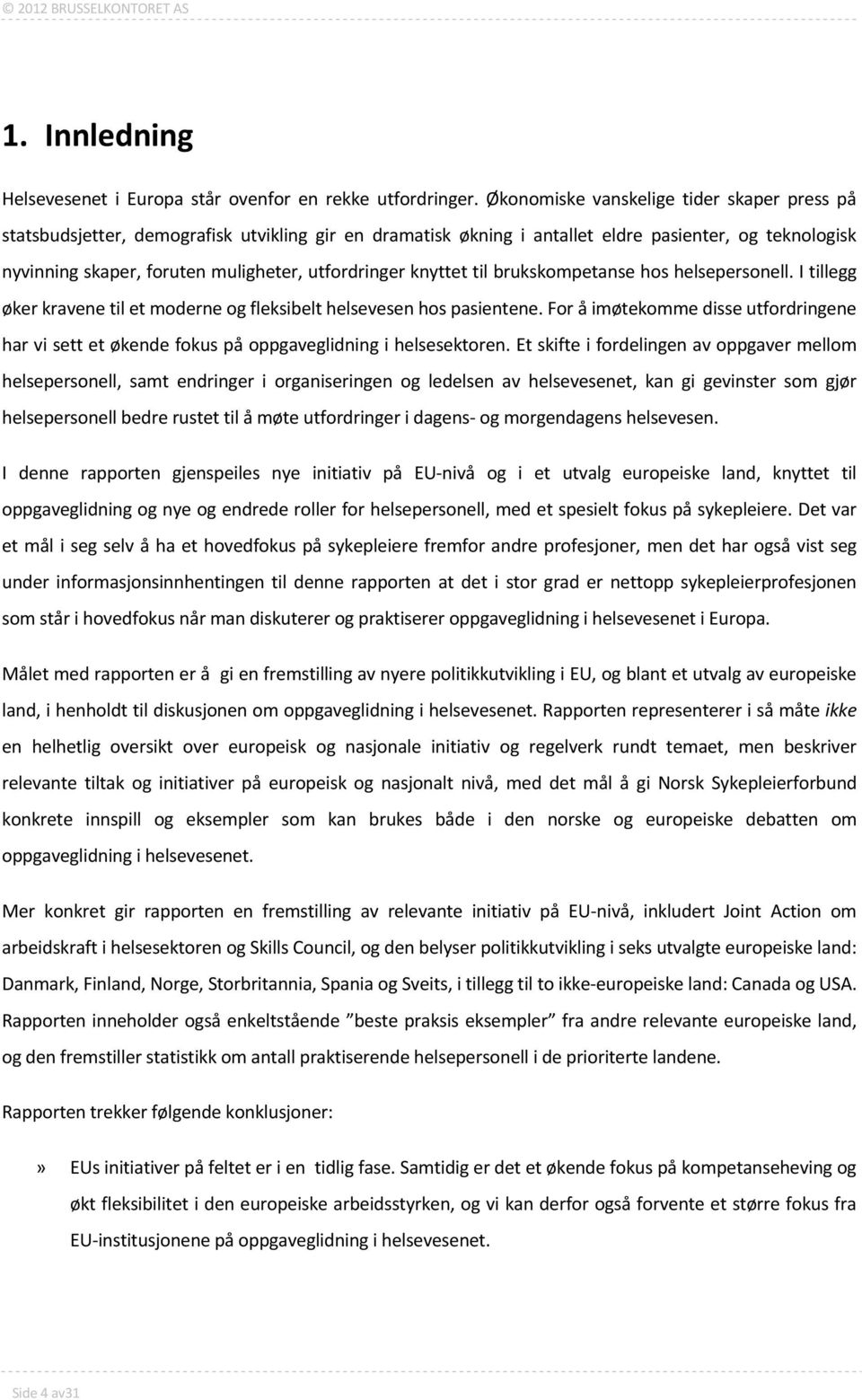 utfordringer knyttet til brukskompetanse hos helsepersonell. I tillegg øker kravene til et moderne og fleksibelt helsevesen hos pasientene.