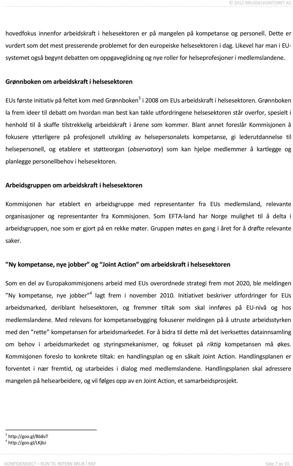 Likevel har man i EU- systemet også begynt debatten om oppgaveglidning og nye roller for helseprofesjoner i medlemslandene.