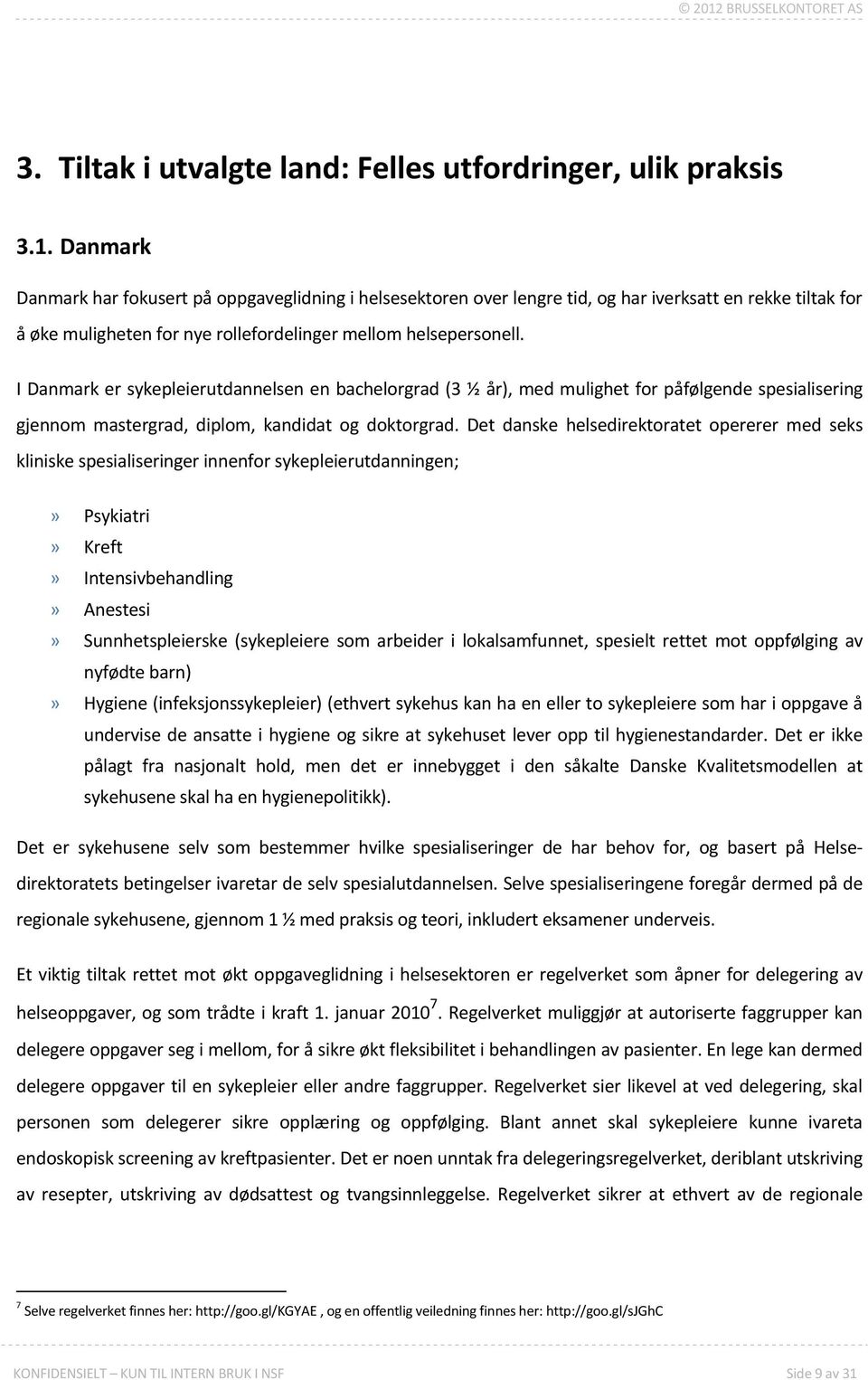 Det danske helsedirektoratet opererer med seks kliniske spesialiseringer innenfor sykepleierutdanningen;» Psykiatri» Kreft» Intensivbehandling» Anestesi» Sunnhetspleierske (sykepleiere som arbeider i