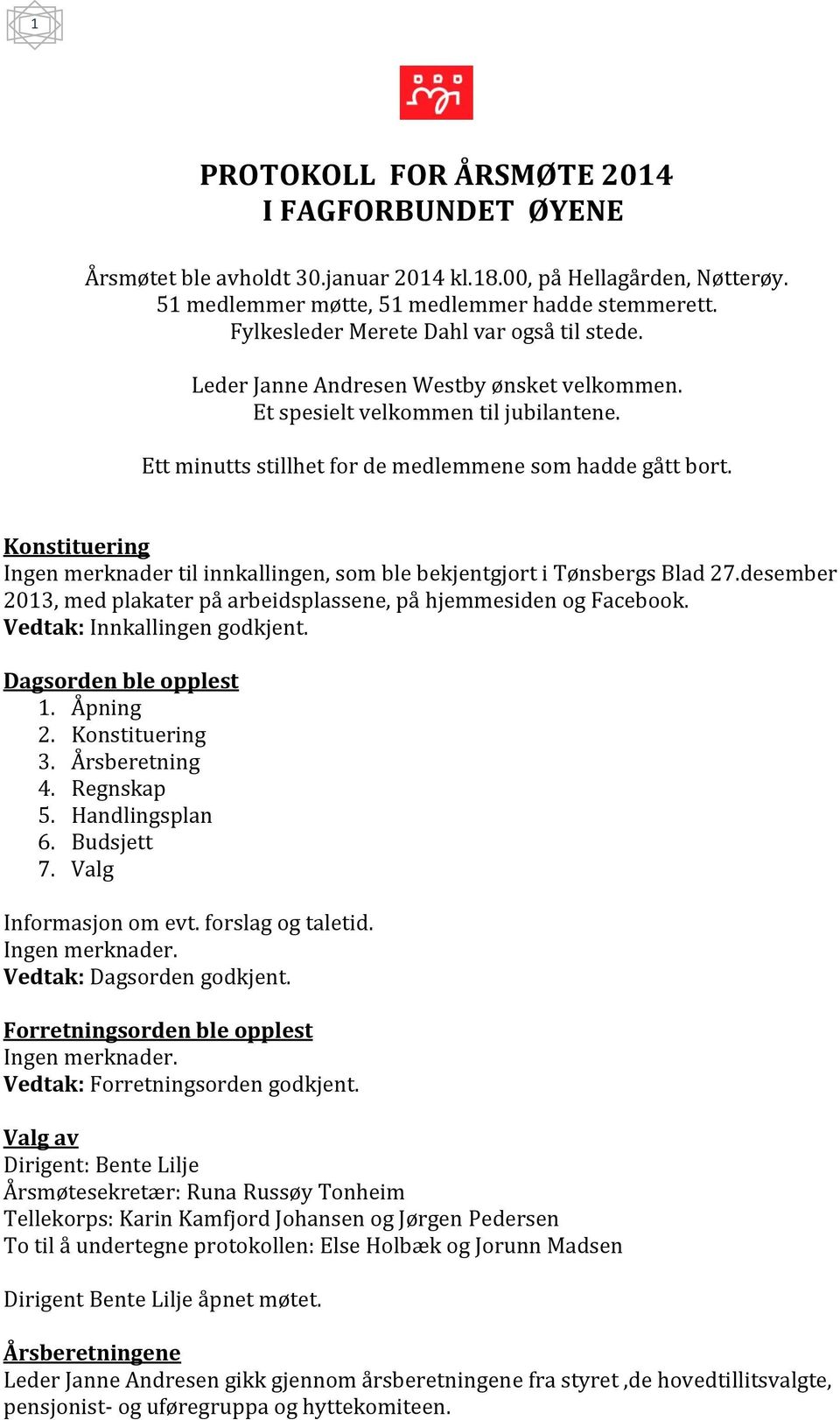 Konstituering Ingen merknader til innkallingen, som ble bekjentgjort i Tønsbergs Blad 27.desember 2013, med plakater på arbeidsplassene, på hjemmesiden og Facebook. Vedtak: Innkallingen godkjent.