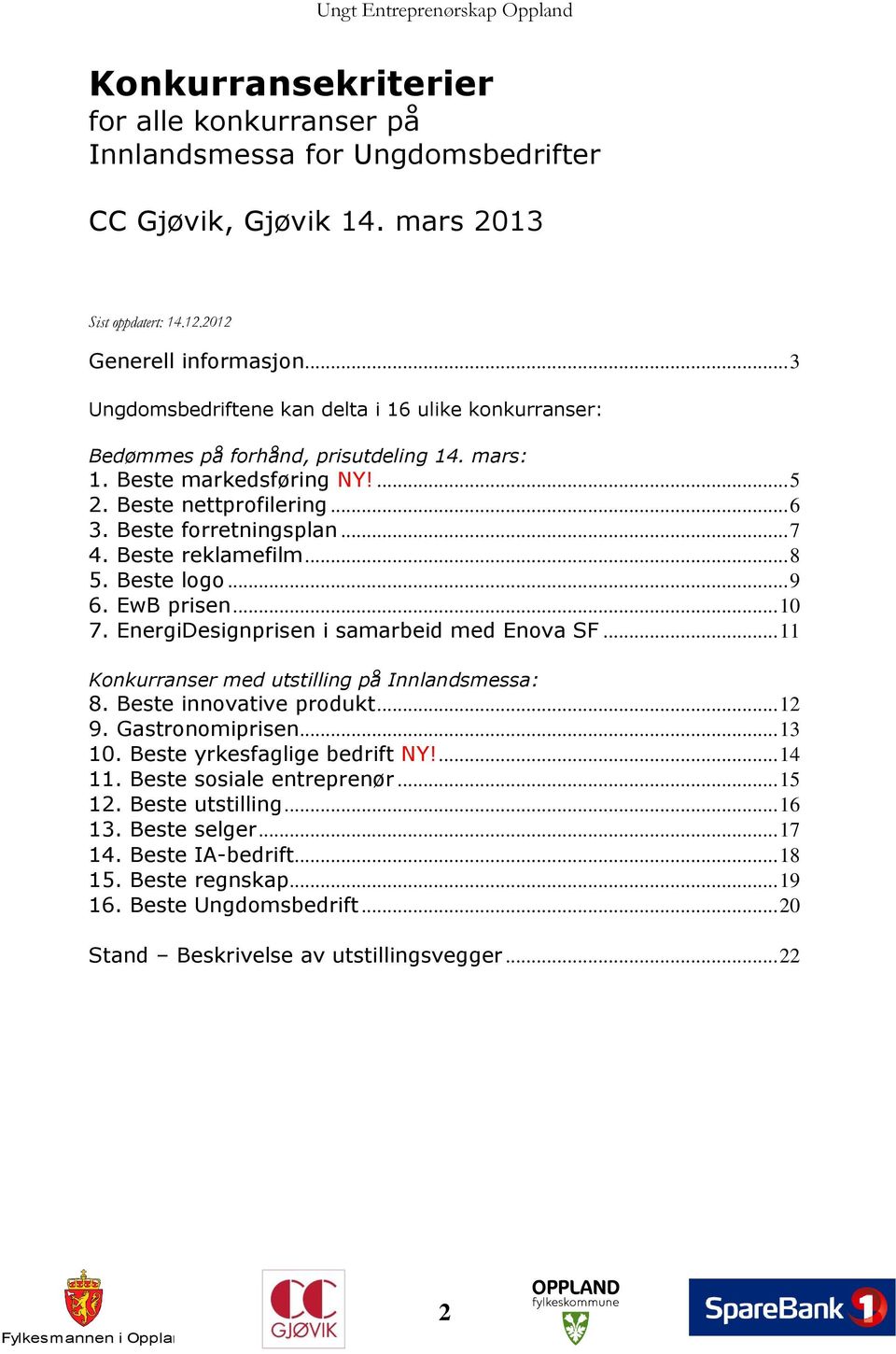 Beste reklamefilm... 8 5. Beste logo... 9 6. EwB prisen... 10 7. EnergiDesignprisen i samarbeid med Enova SF... 11 Konkurranser med utstilling på Innlandsmessa: 8. Beste innovative produkt... 12 9.