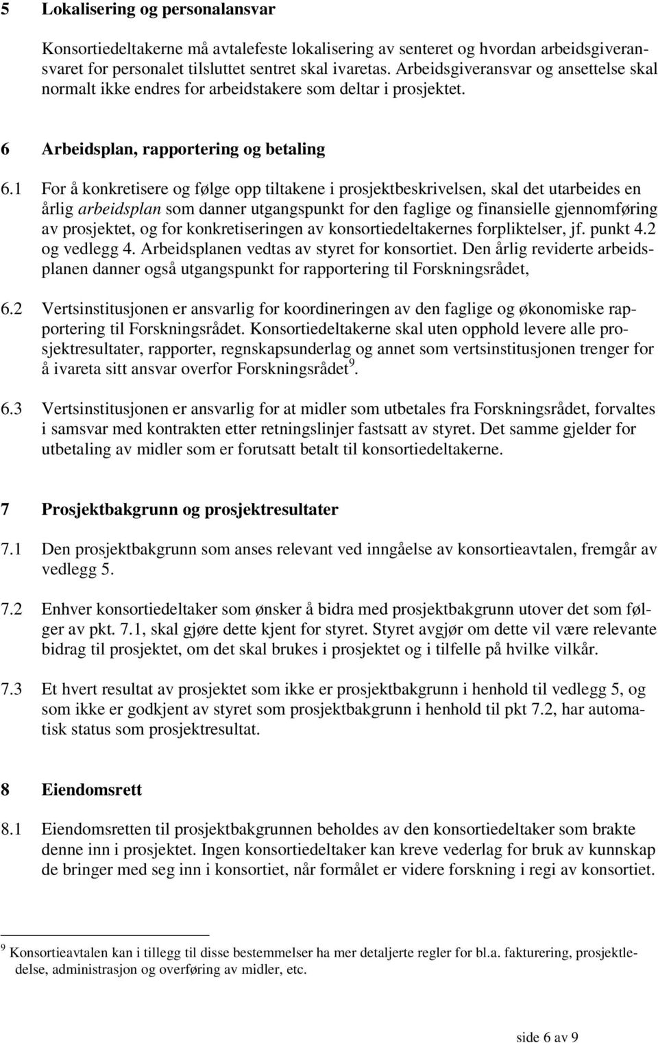 1 For å konkretisere og følge opp tiltakene i prosjektbeskrivelsen, skal det utarbeides en årlig arbeidsplan som danner utgangspunkt for den faglige og finansielle gjennomføring av prosjektet, og for