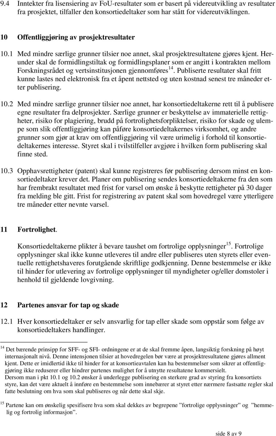 Herunder skal de formidlingstiltak og formidlingsplaner som er angitt i kontrakten mellom Forskningsrådet og vertsinstitusjonen gjennomføres 14.