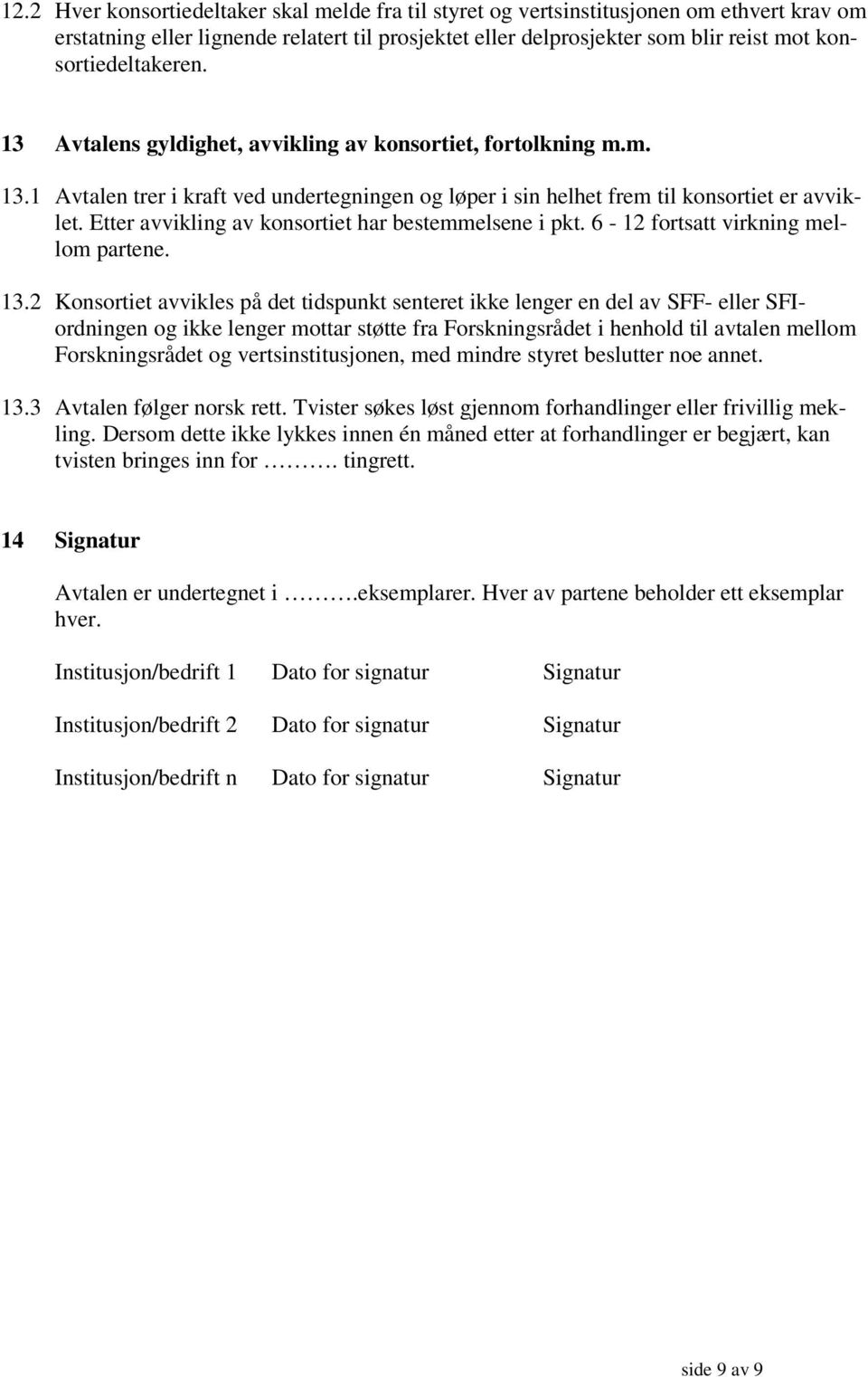 Etter avvikling av konsortiet har bestemmelsene i pkt. 6-12 fortsatt virkning mellom partene. 13.