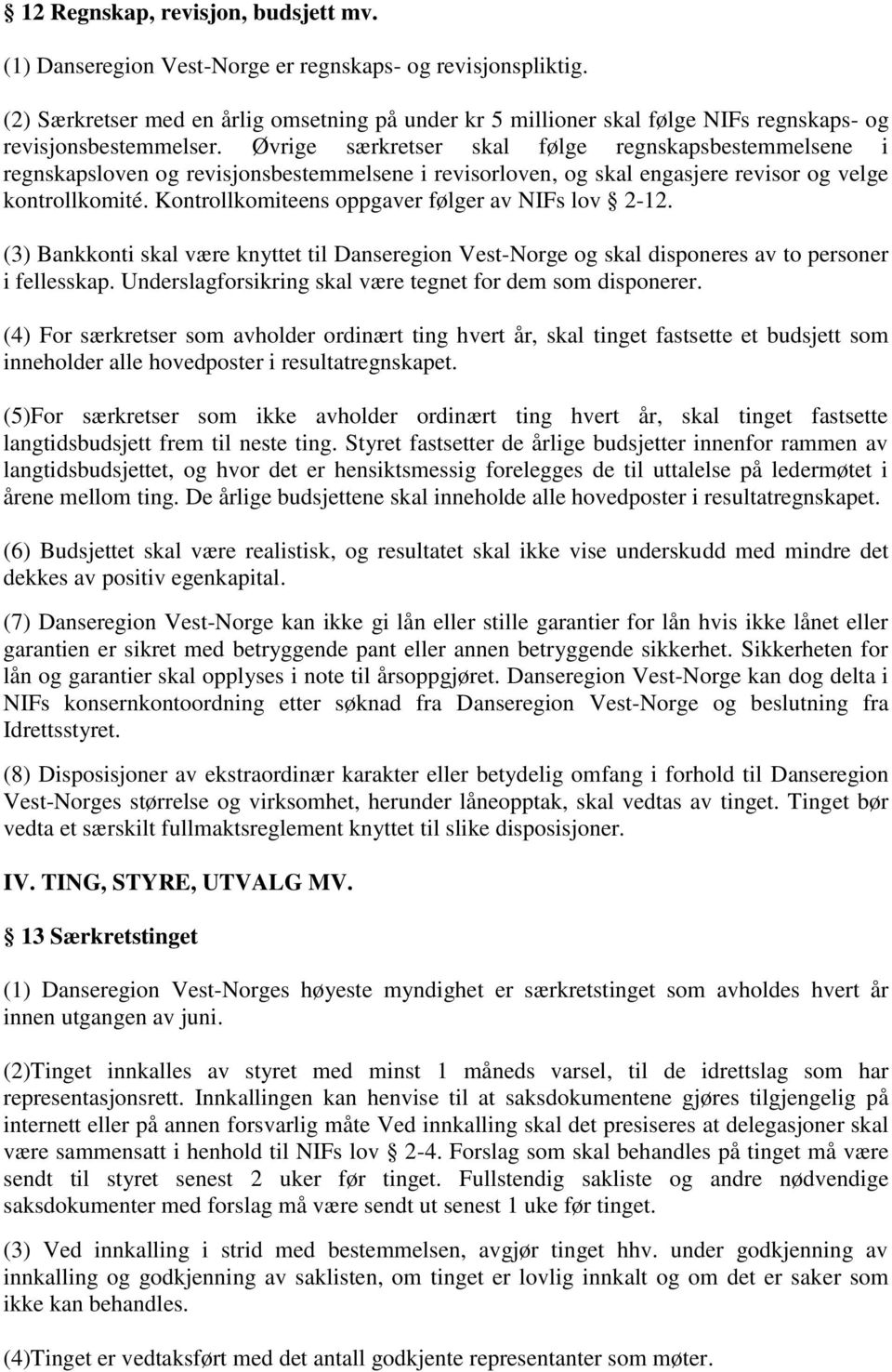 Øvrige særkretser skal følge regnskapsbestemmelsene i regnskapsloven og revisjonsbestemmelsene i revisorloven, og skal engasjere revisor og velge kontrollkomité.