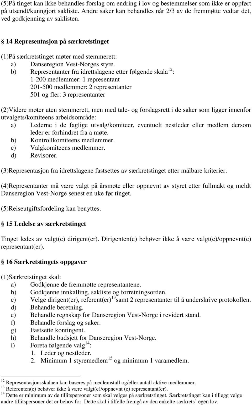 14 Representasjon på særkretstinget (1)På særkretstinget møter med stemmerett: a) Danseregion Vest-Norges styre.