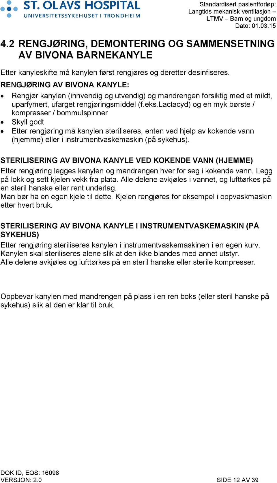 lactacyd) og en myk børste / kompresser / bommulspinner Skyll godt Etter rengjøring må kanylen steriliseres, enten ved hjelp av kokende vann (hjemme) eller i instrumentvaskemaskin (på sykehus).