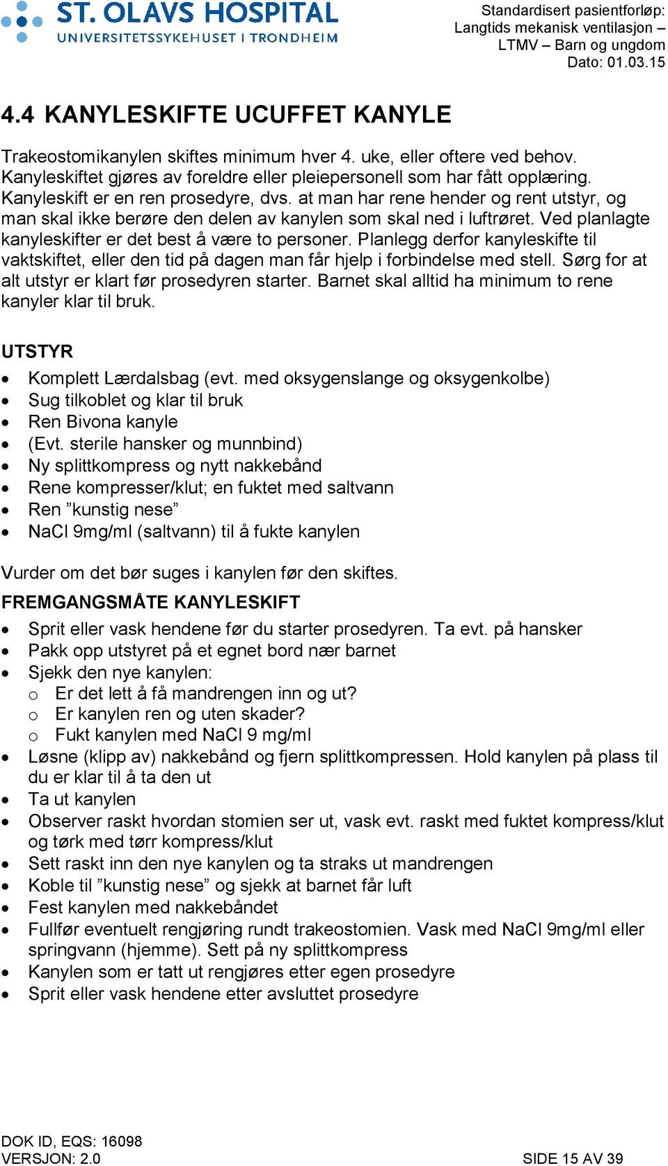 Ved planlagte kanyleskifter er det best å være to personer. Planlegg derfor kanyleskifte til vaktskiftet, eller den tid på dagen man får hjelp i forbindelse med stell.