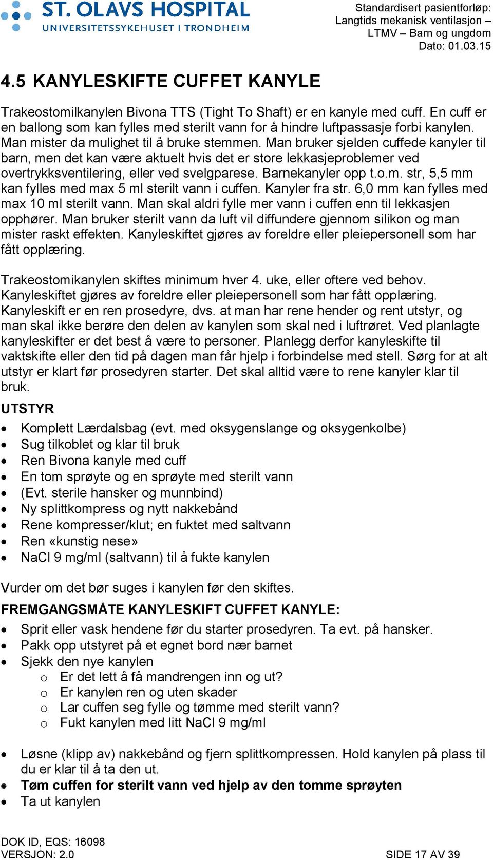 Barnekanyler opp t.o.m. str, 5,5 mm kan fylles med max 5 ml sterilt vann i cuffen. Kanyler fra str. 6,0 mm kan fylles med max 10 ml sterilt vann.