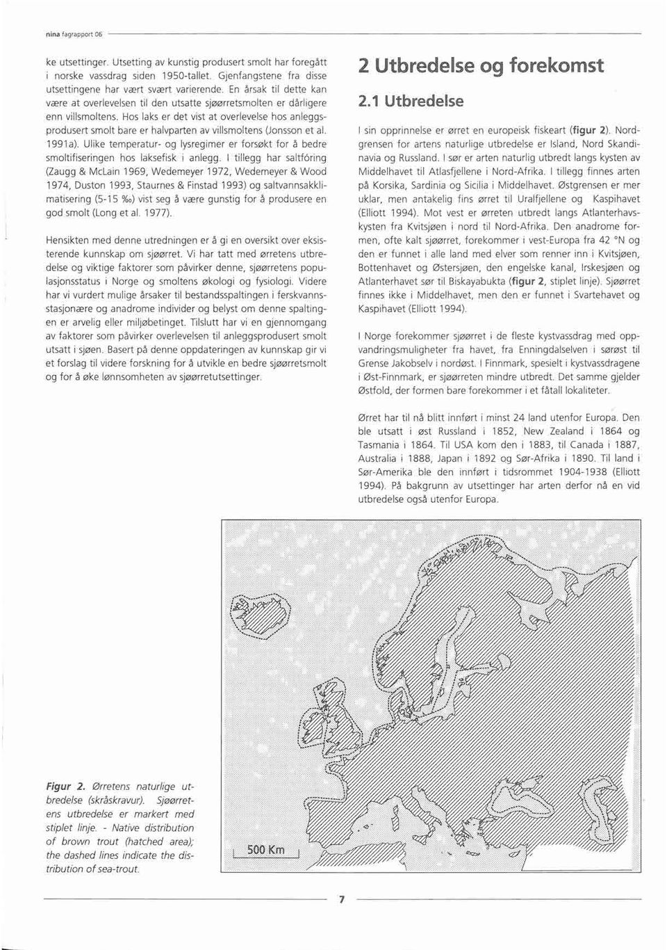 Hos laks er det vist at overlevelse hos anleggsprodusert smolt bare er halvparten av villsmoltens (Jonsson et al. 1991a).