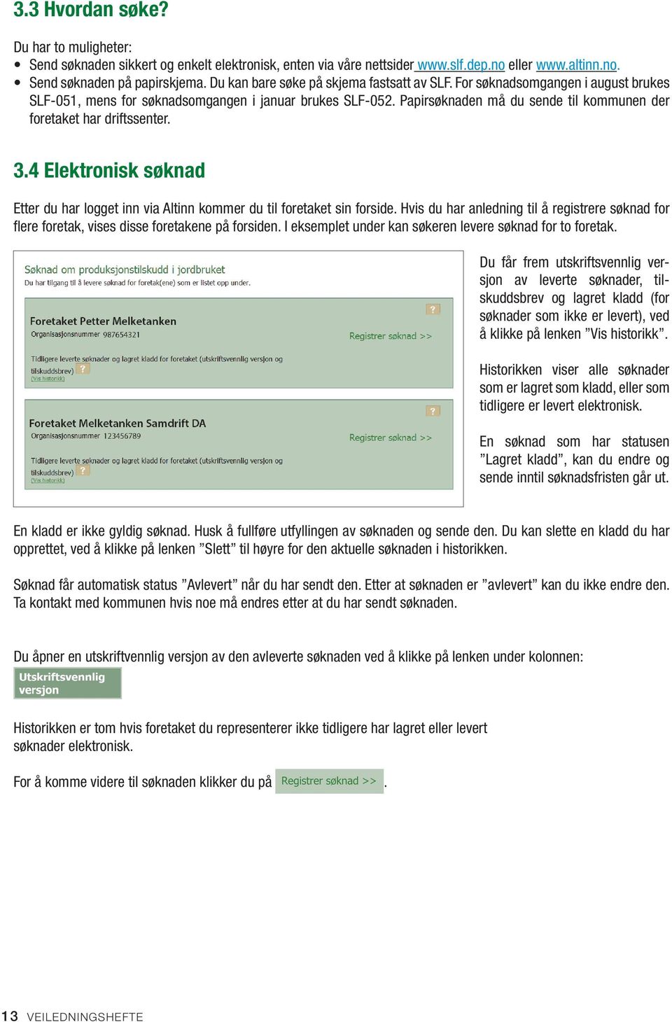 Papirsøknaden må du sende til kommunen der foretaket har driftssenter. 3.4 Elektronisk søknad Etter du har logget inn via Altinn kommer du til foretaket sin forside.