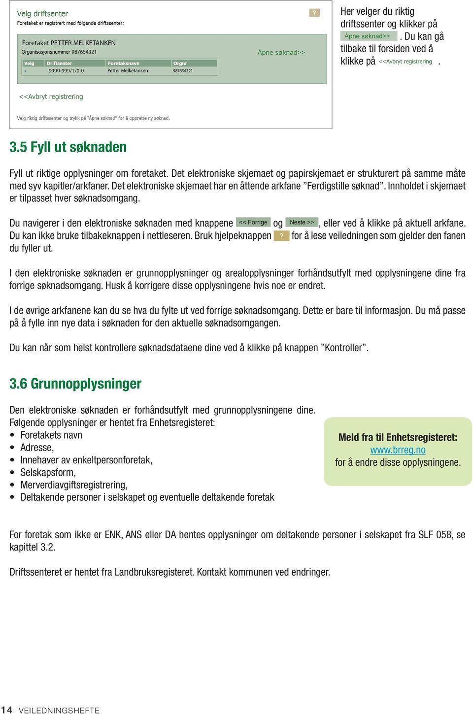 Innholdet i skjemaet er tilpasset hver søknadsomgang. Du navigerer i den elektroniske søknaden med knappene og, eller ved å klikke på aktuell arkfane. Du kan ikke bruke tilbakeknappen i nettleseren.