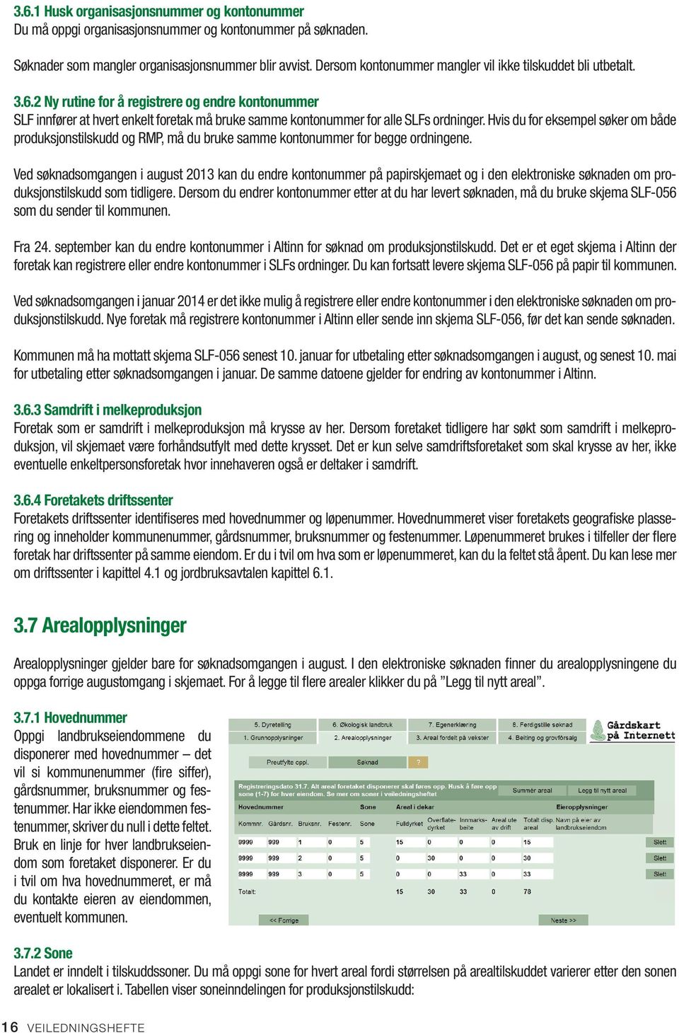 2 Ny rutine for å registrere og endre kontonummer SLF innfører at hvert enkelt foretak må bruke samme kontonummer for alle SLFs ordninger.