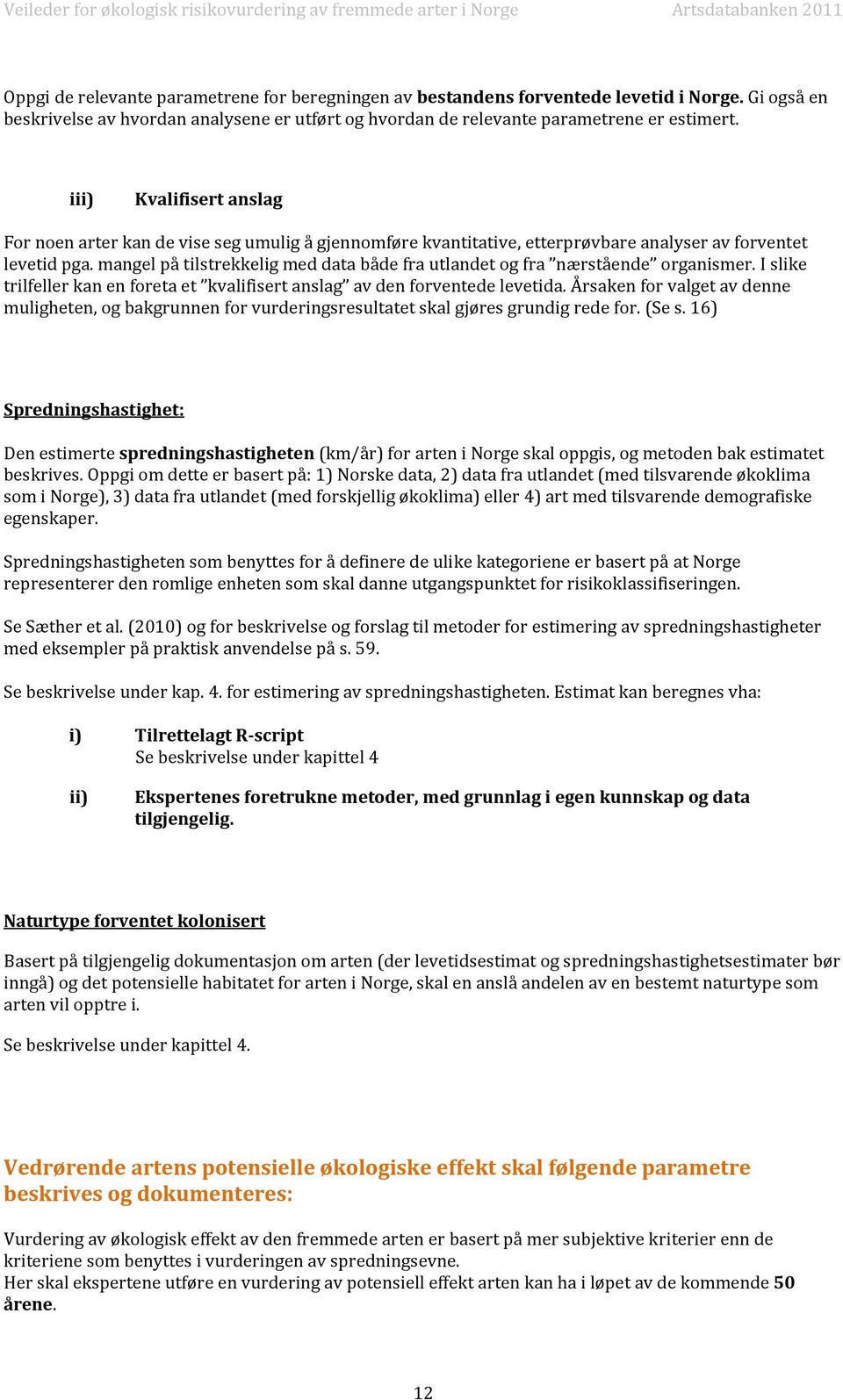 mangel på tilstrekkelig med data både fra utlandet og fra nærstående organismer. I slike trilfeller kan en foreta et kvalifisert anslag av den forventede levetida.