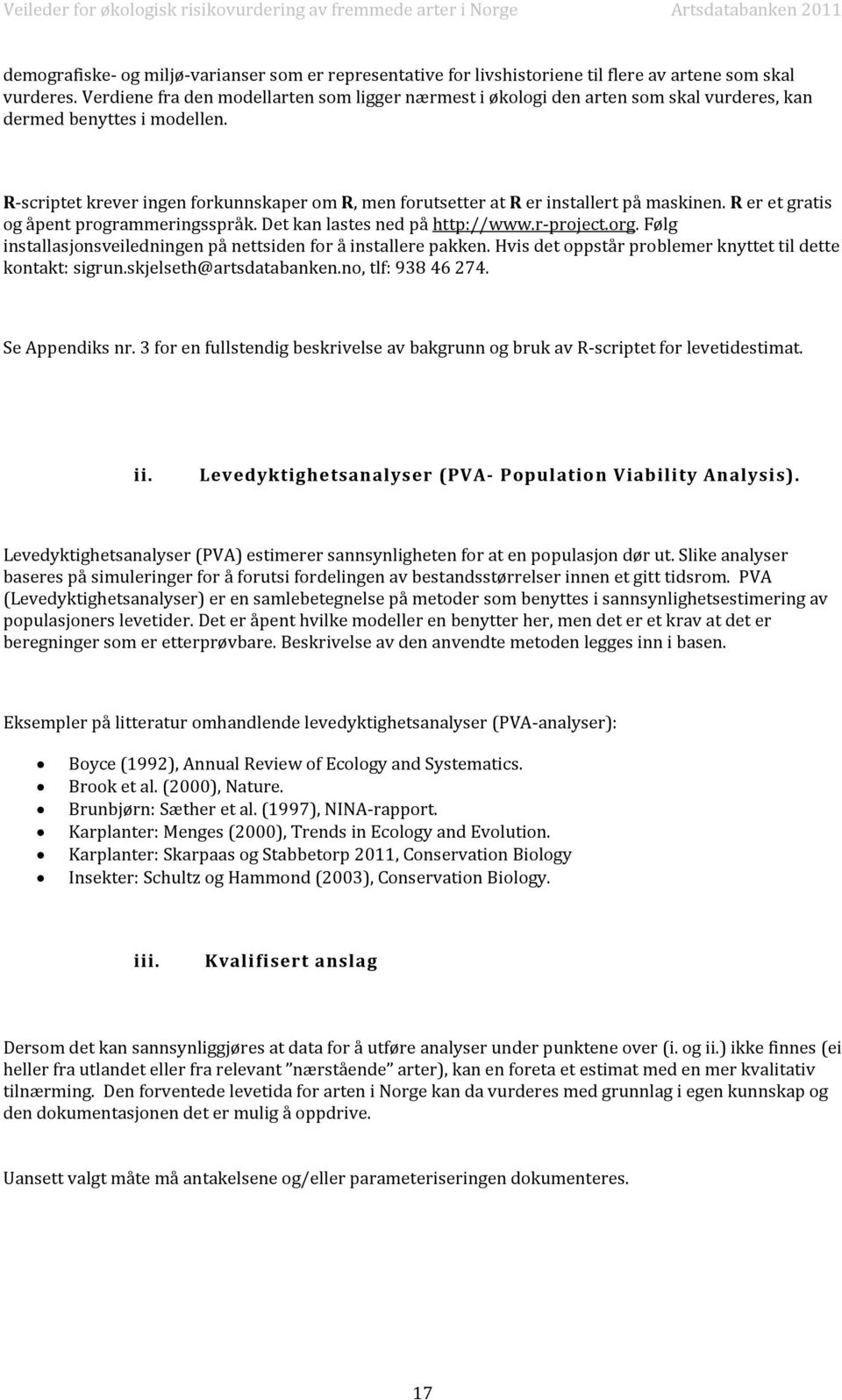 R-scriptet krever ingen forkunnskaper om R, men forutsetter at R er installert på maskinen. R er et gratis og åpent programmeringsspråk. Det kan lastes ned på http://www.r-project.org.