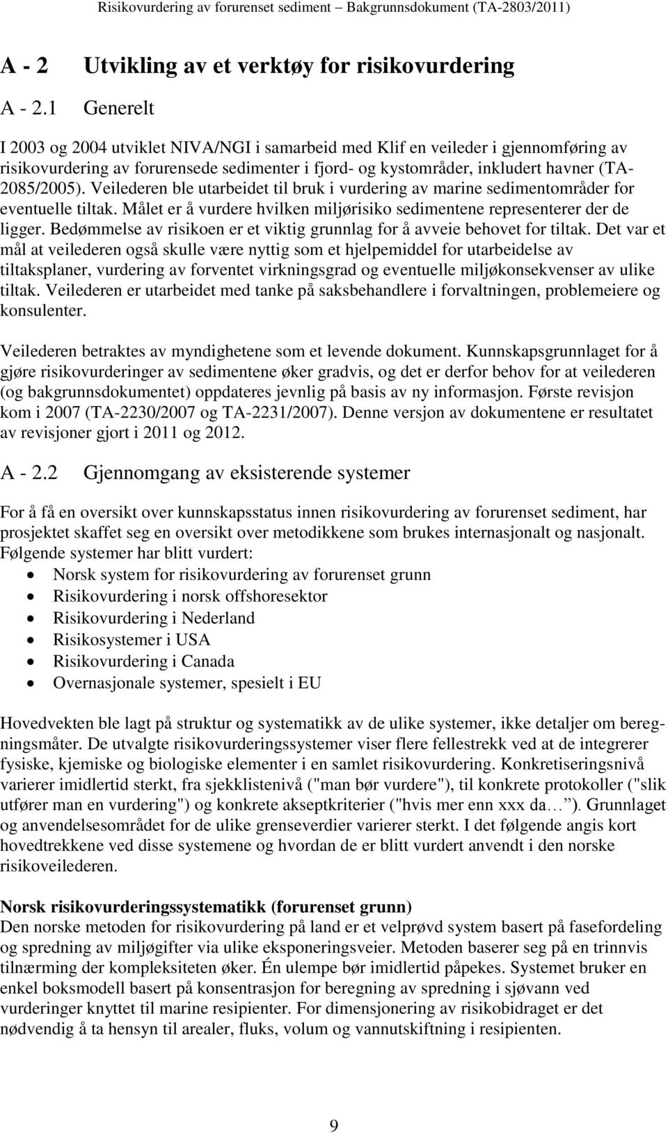 kystområder, inkludert havner (TA- 2085/2005). Veilederen ble utarbeidet til bruk i vurdering av marine sedimentområder for eventuelle tiltak.