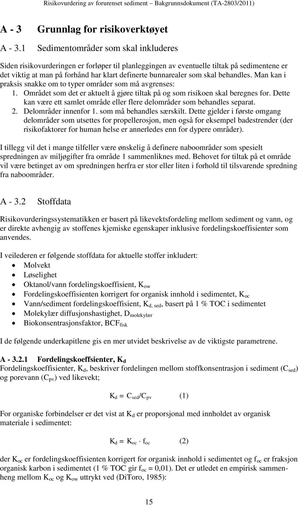 definerte bunnarealer som skal behandles. Man kan i praksis snakke om to typer områder som må avgrenses: 1. Området som det er aktuelt å gjøre tiltak på og som risikoen skal beregnes for.