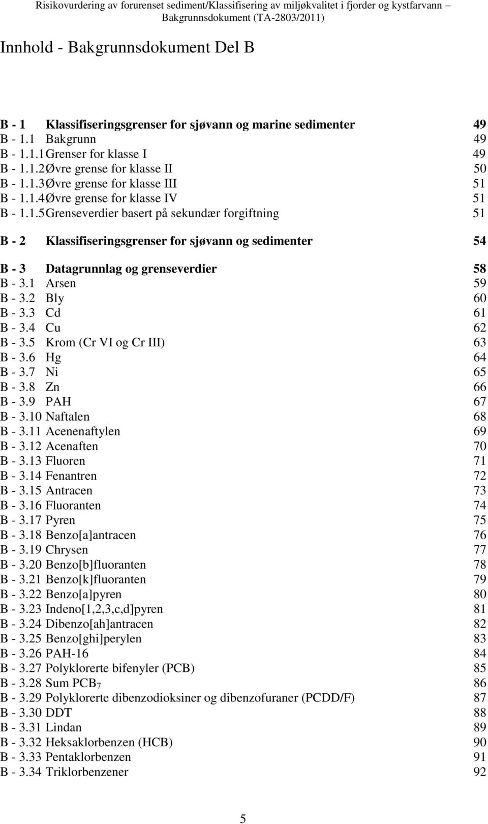 1.5 Grenseverdier basert på sekundær forgiftning 51 B - 2 Klassifiseringsgrenser for sjøvann og sedimenter 54 B - 3 Datagrunnlag og grenseverdier 58 B - 3.1 Arsen 59 B - 3.2 Bly 60 B - 3.