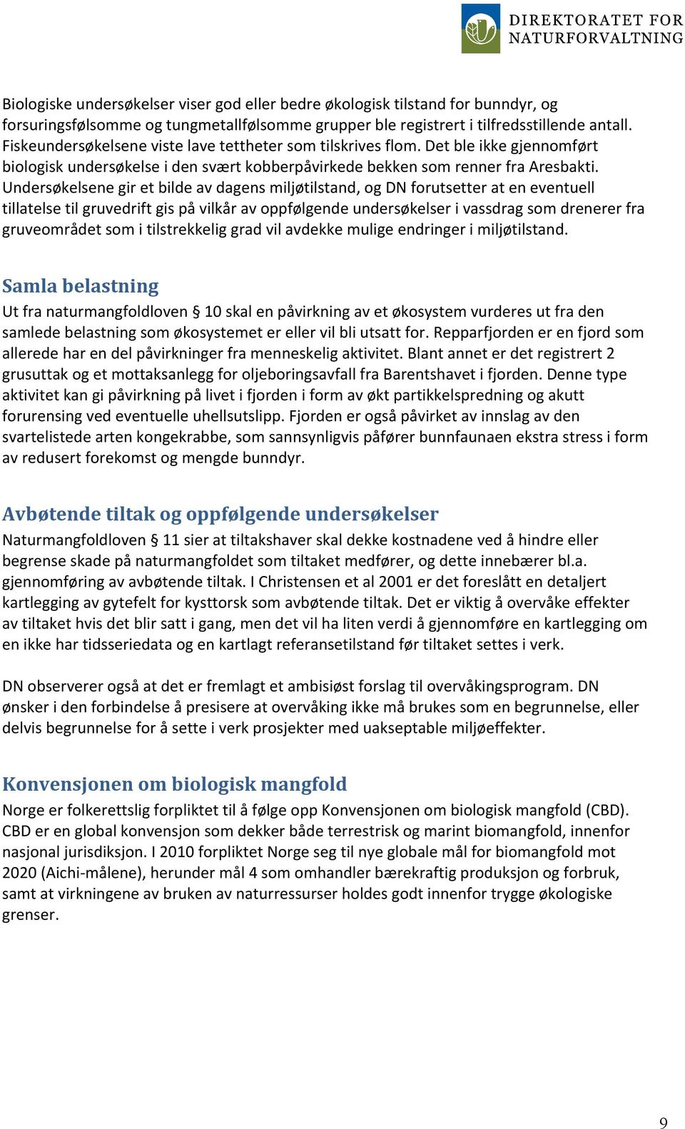 Undersøkelsene gir et bilde av dagens miljøtilstand, og DN forutsetter at en eventuell tillatelse til gruvedrift gis på vilkår av oppfølgende undersøkelser i vassdrag som drenerer fra gruveområdet