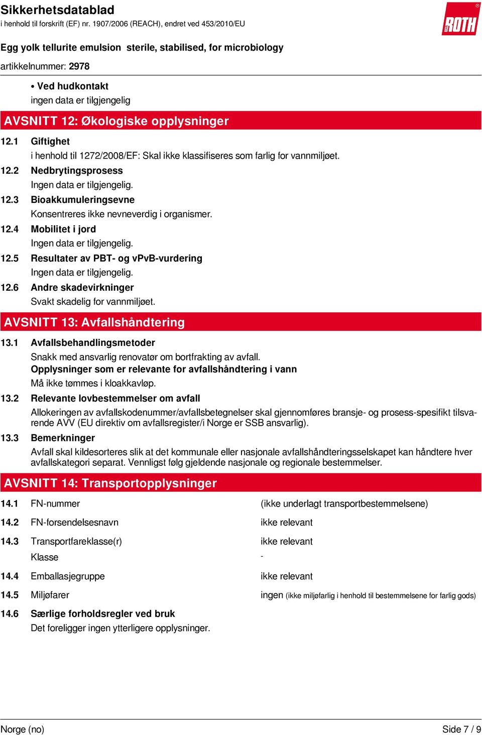 AVSNITT 13: Avfallshåndtering 13.1 Avfallsbehandlingsmetoder Snakk med ansvarlig renovatør om bortfrakting av avfall.