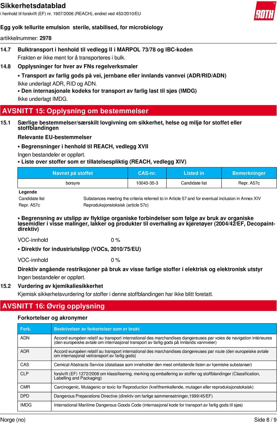 Den internasjonale kodeks for transport av farlig last til sjøs (IMDG) Ikke underlagt IMDG. AVSNITT 15: Opplysning om bestemmelser 15.