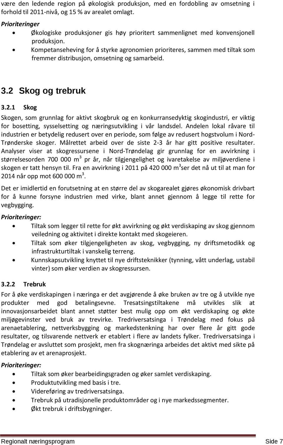 Kompetanseheving for å styrke agronomien prioriteres, sammen med tiltak som fremmer distribusjon, omsetning og samarbeid. 3.2 