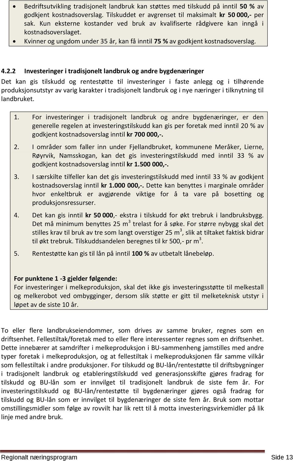 2 Investeringer i tradisjonelt landbruk og andre bygdenæringer Det kan gis tilskudd og rentestøtte til investeringer i faste anlegg og i tilhørende produksjonsutstyr av varig karakter i tradisjonelt