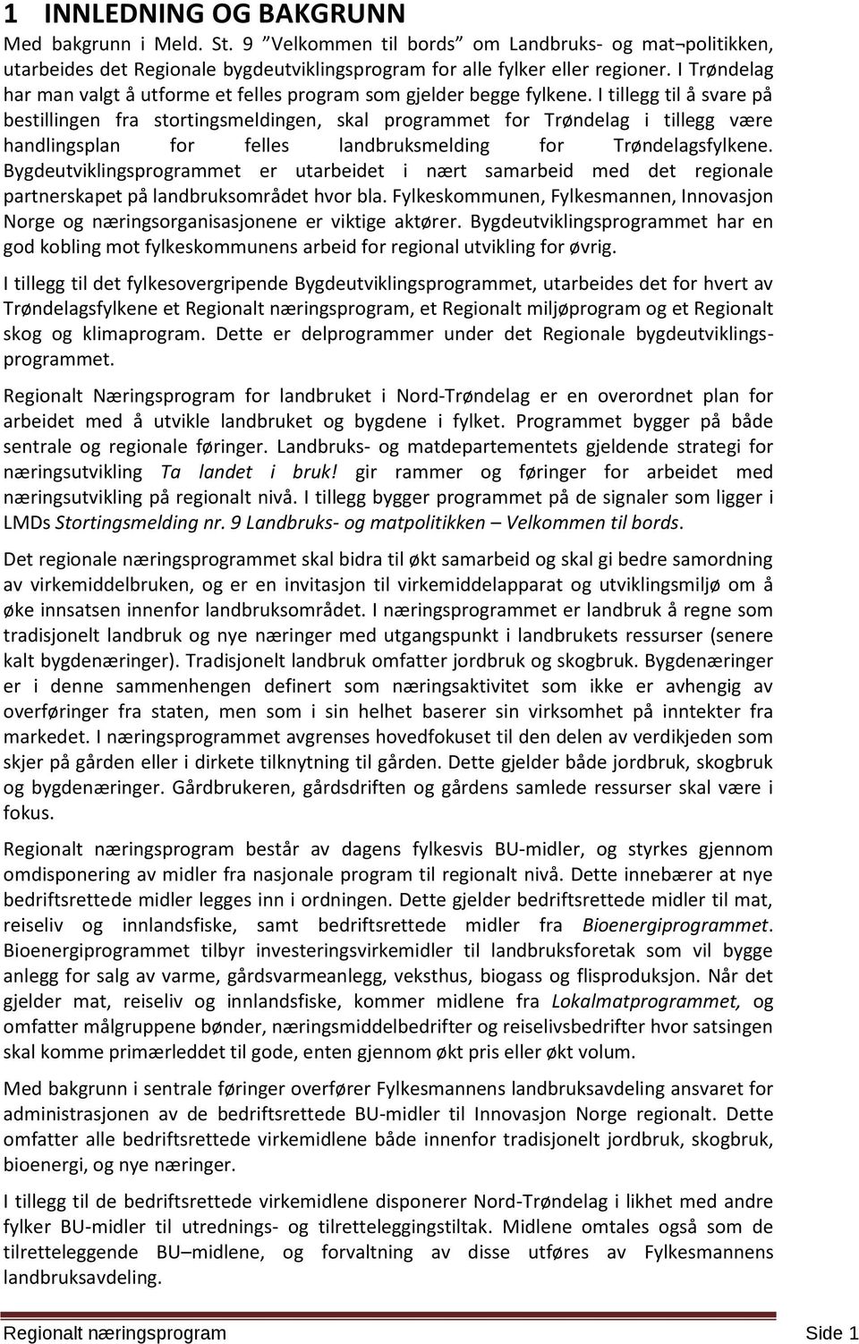 I tillegg til å svare på bestillingen fra stortingsmeldingen, skal programmet for Trøndelag i tillegg være handlingsplan for felles landbruksmelding for Trøndelagsfylkene.