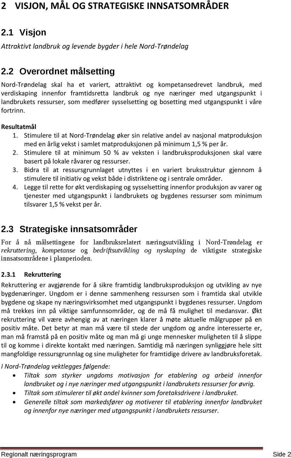 ressurser, som medfører sysselsetting og bosetting med utgangspunkt i våre fortrinn. Resultatmål 1.