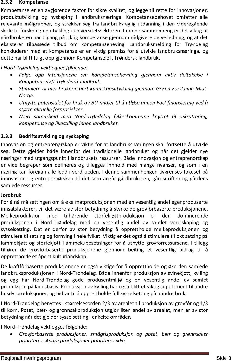 I denne sammenheng er det viktig at gårdbrukeren har tilgang på riktig kompetanse gjennom rådgivere og veiledning, og at det eksisterer tilpassede tilbud om kompetanseheving.