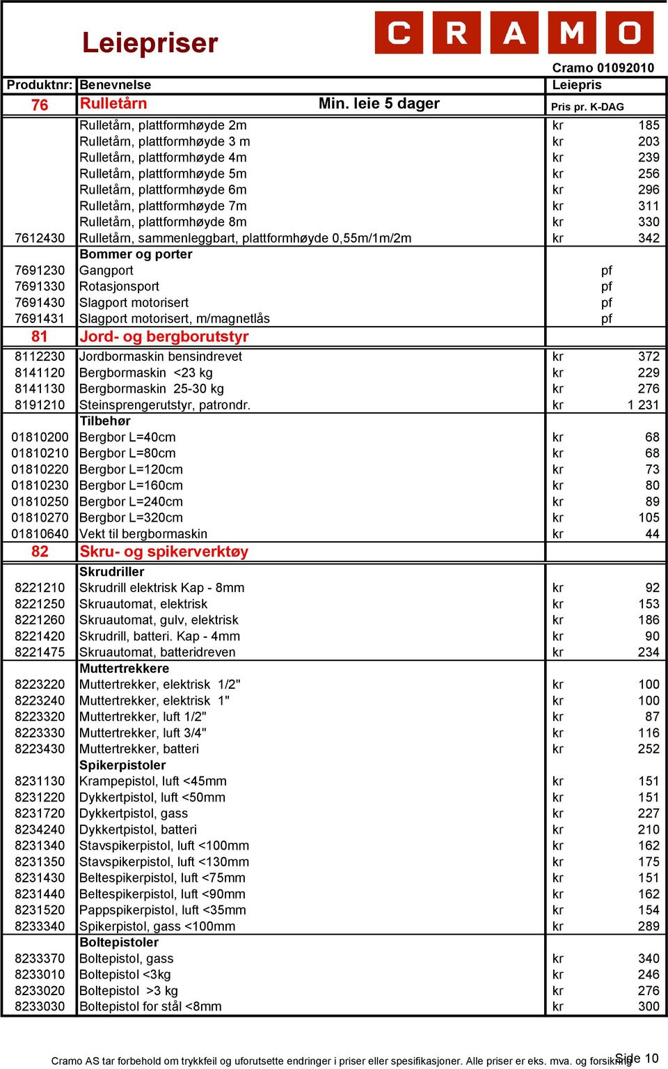 plattformhøyde 7m kr 311 Rulletårn, plattformhøyde 8m kr 330 7612430 Rulletårn, sammenleggbart, plattformhøyde 0,55m/1m/2m kr 342 Bommer og porter 7691230 Gangport pf 7691330 Rotasjonsport pf 7691430