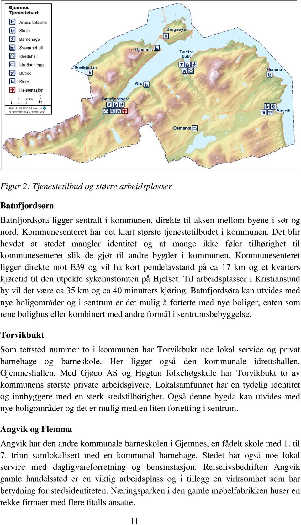 Det blir hevdet at stedet mangler identitet og at mange ikke føler tilhørighet til kommunesenteret slik de gjør til andre bygder i kommunen.