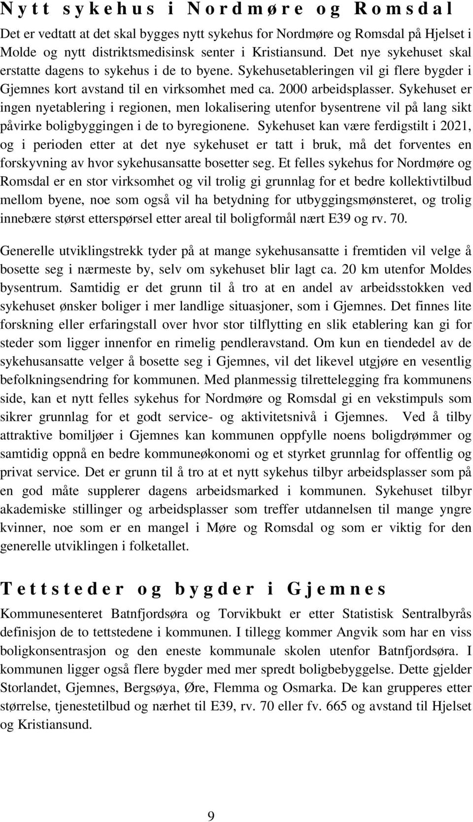 Sykehuset er ingen nyetablering i regionen, men lokalisering utenfor bysentrene vil på lang sikt påvirke boligbyggingen i de to byregionene.