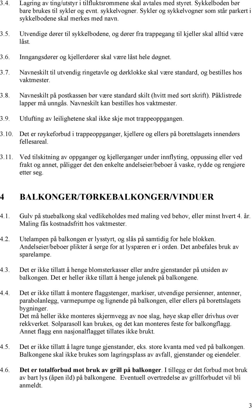 Inngangsdører og kjellerdører skal være låst hele døgnet. 3.7. Navneskilt til utvendig ringetavle og dørklokke skal være standard, og bestilles hos vaktmester. 3.8.